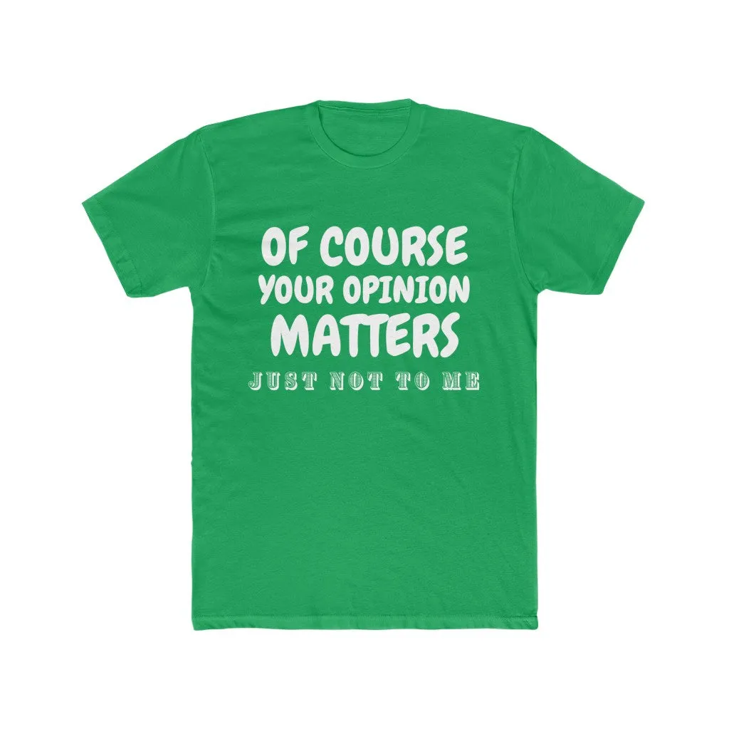 Men's Cotton Crew Tee- Of course your opinion matters