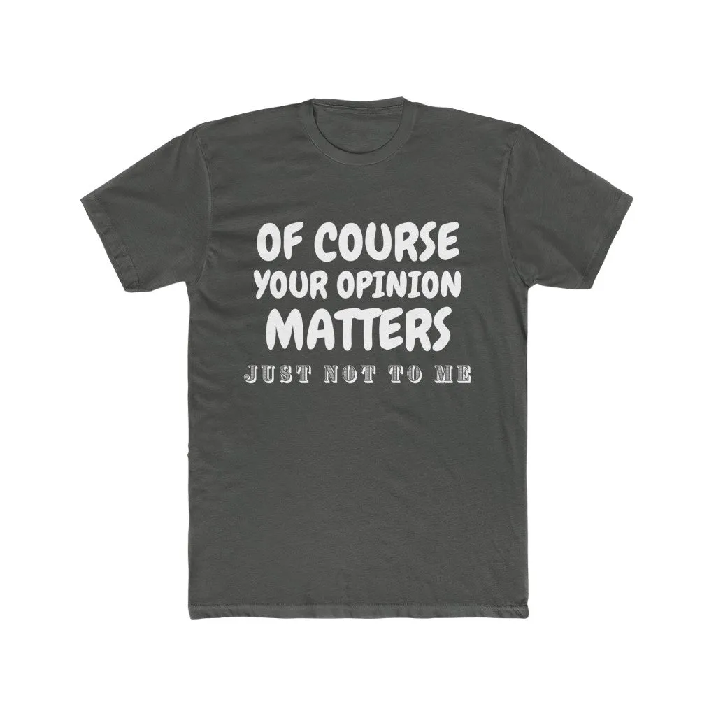 Men's Cotton Crew Tee- Of course your opinion matters