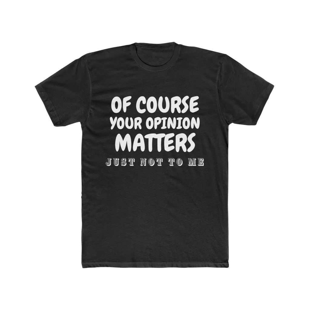 Men's Cotton Crew Tee- Of course your opinion matters