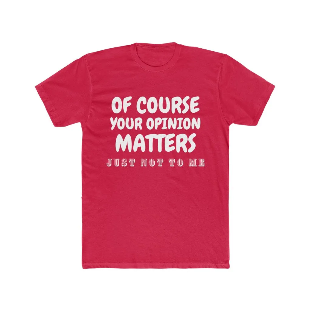 Men's Cotton Crew Tee- Of course your opinion matters
