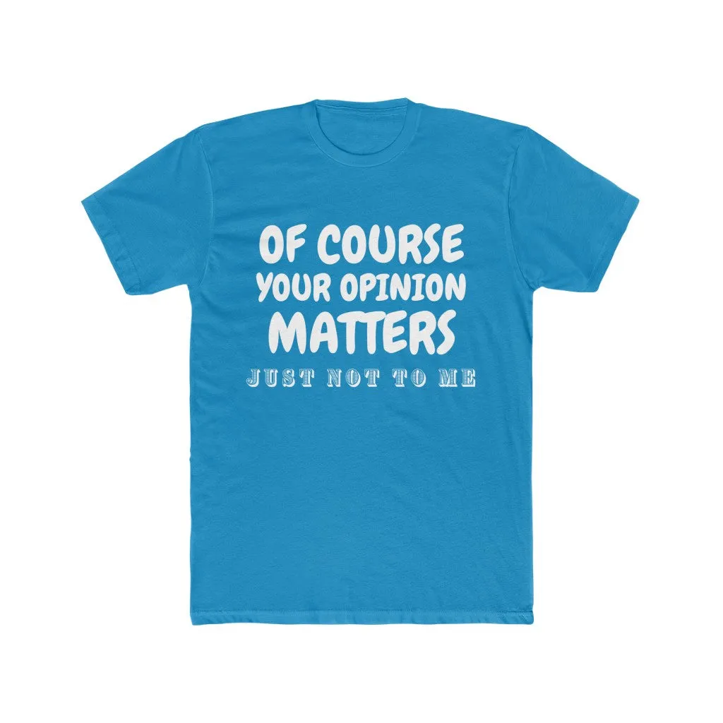 Men's Cotton Crew Tee- Of course your opinion matters