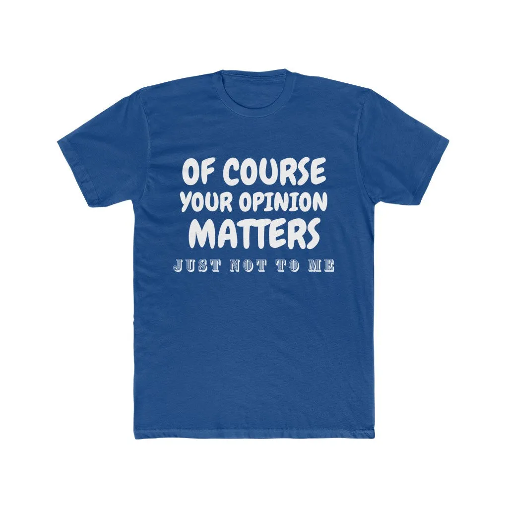 Men's Cotton Crew Tee- Of course your opinion matters