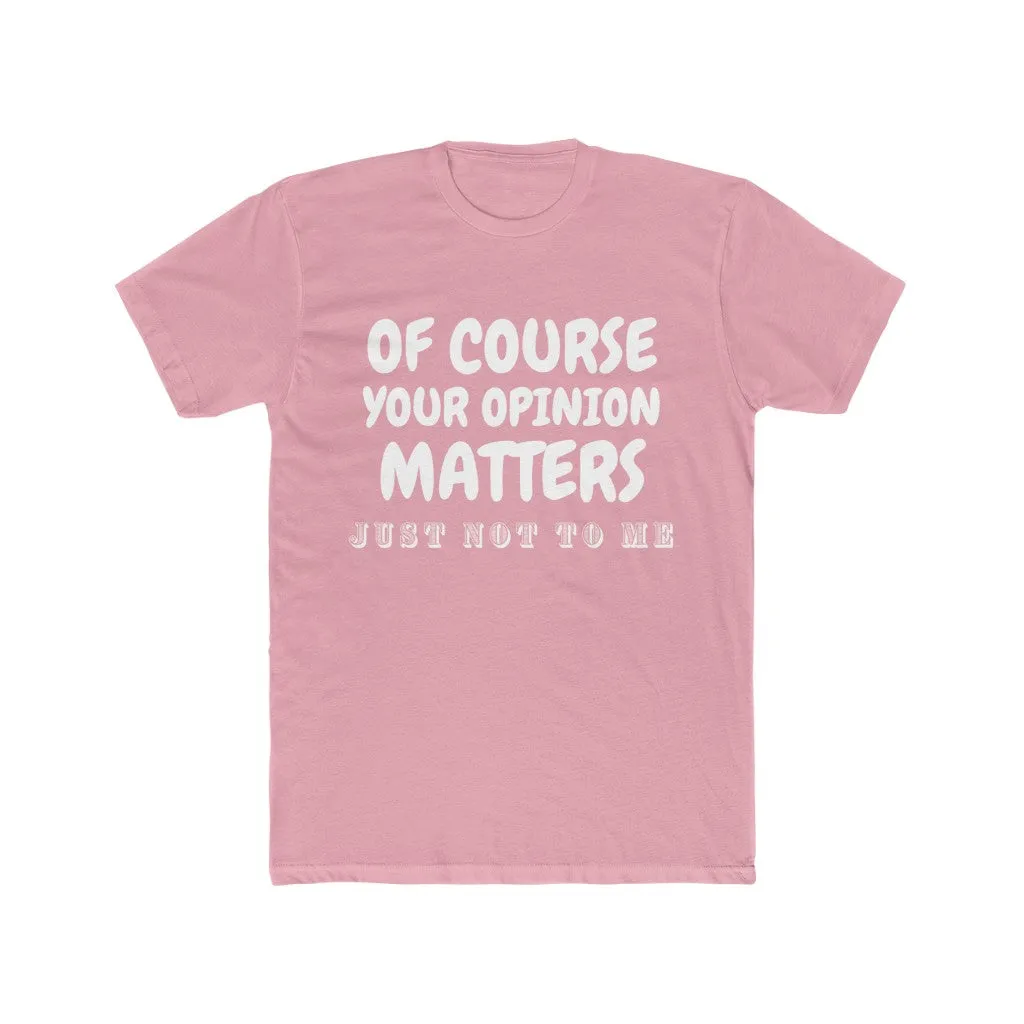 Men's Cotton Crew Tee- Of course your opinion matters
