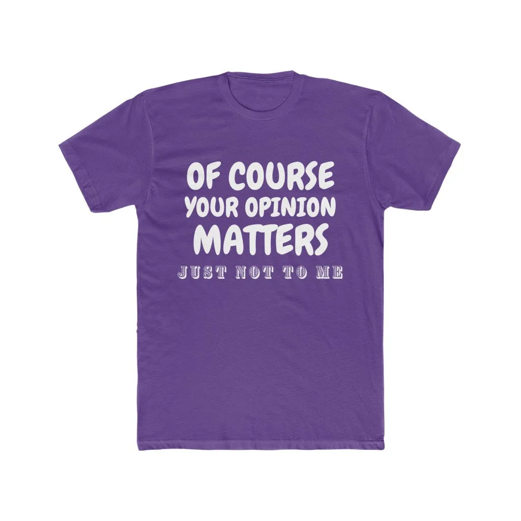 Men's Cotton Crew Tee- Of course your opinion matters