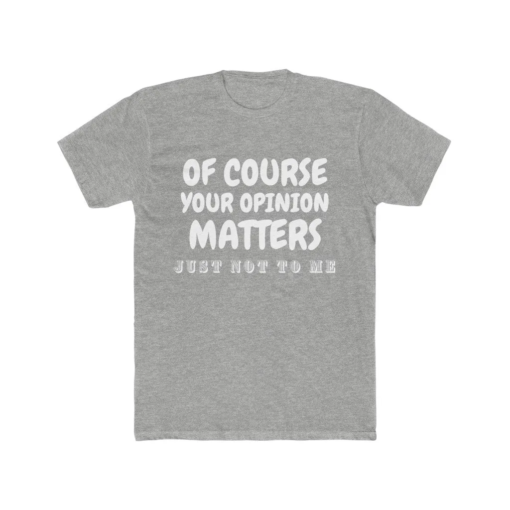 Men's Cotton Crew Tee- Of course your opinion matters