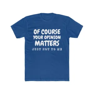 Men's Cotton Crew Tee- Of course your opinion matters