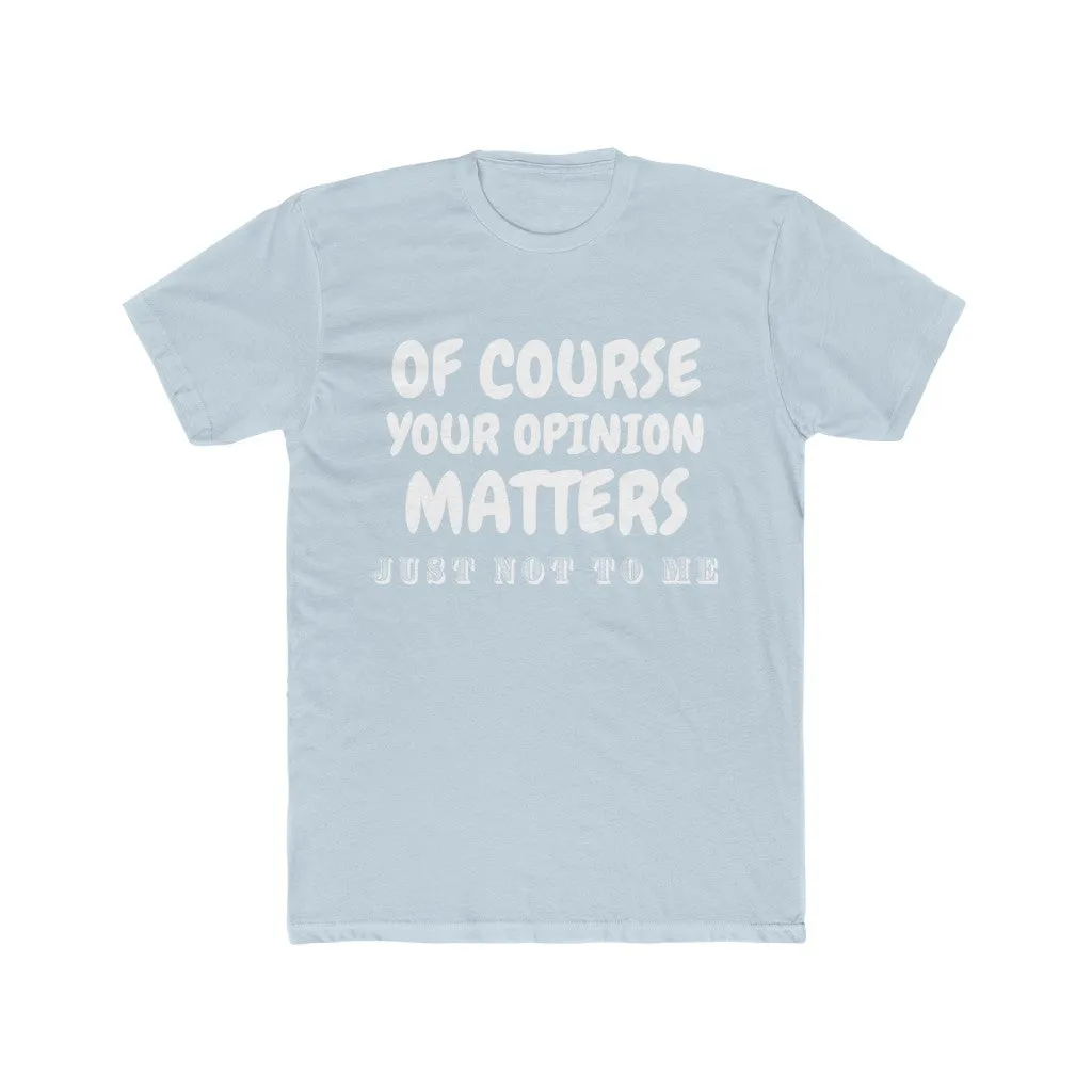 Men's Cotton Crew Tee- Of course your opinion matters