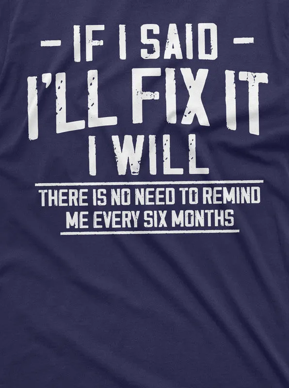 Men's Funny I will fix it later T-shirt no need to remind in every 6 months lazy Laziness Tee Shirt