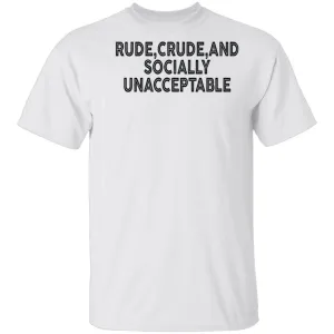 Rude Crude And Socially Unacceptable T-Shirt