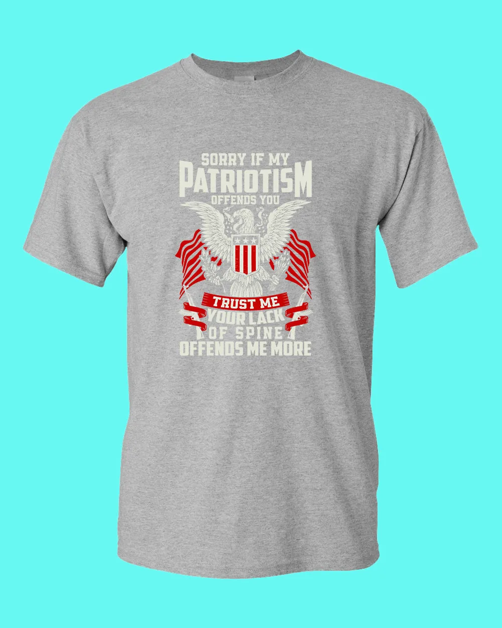 Sorry If My Patriotism offends you T-shirt