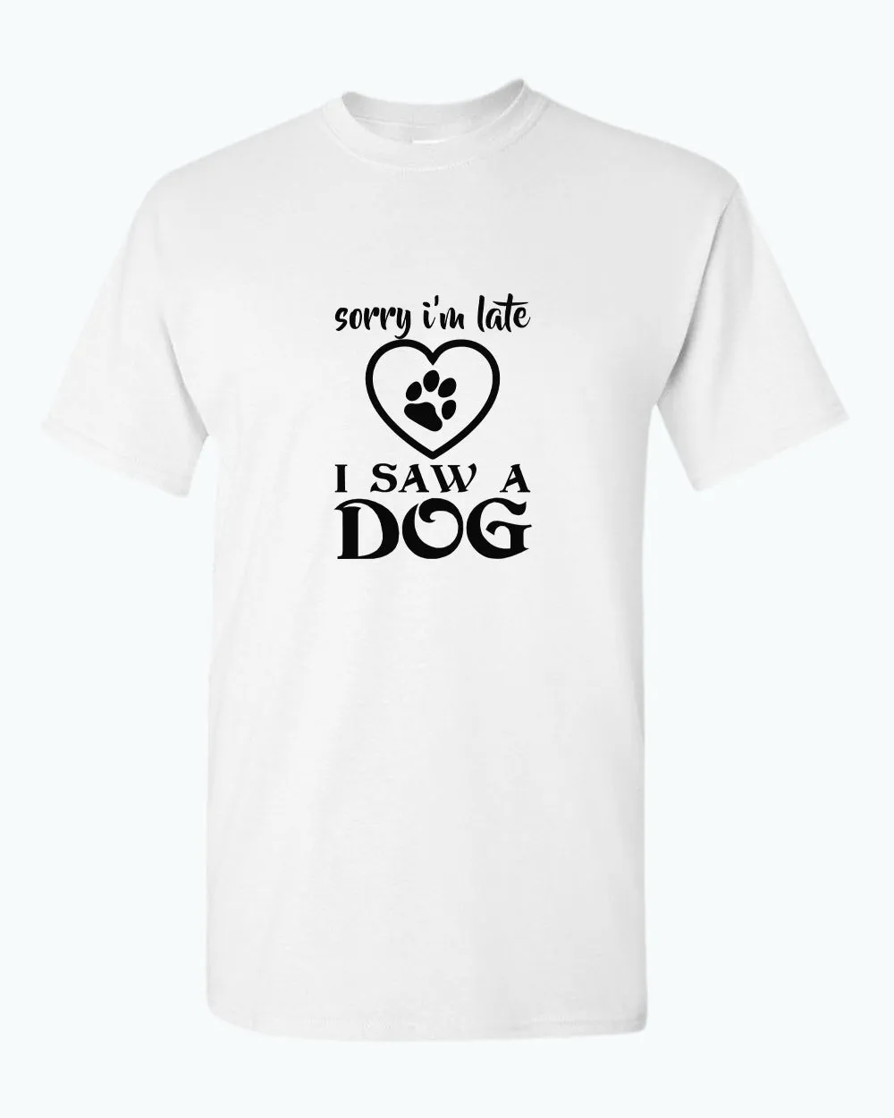 Sorry i'm late i saw a dog t-shirt, funny dog t-shirt
