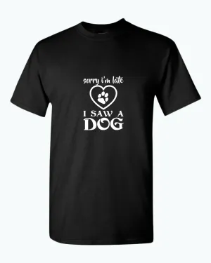 Sorry i'm late i saw a dog t-shirt, funny dog t-shirt