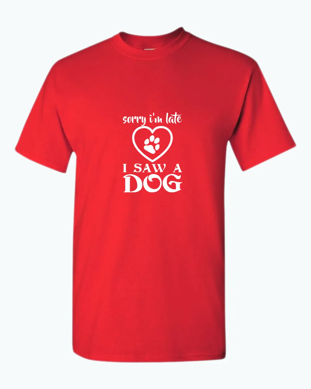 Sorry i'm late i saw a dog t-shirt, funny dog t-shirt