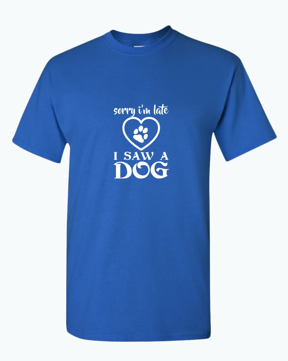 Sorry i'm late i saw a dog t-shirt, funny dog t-shirt