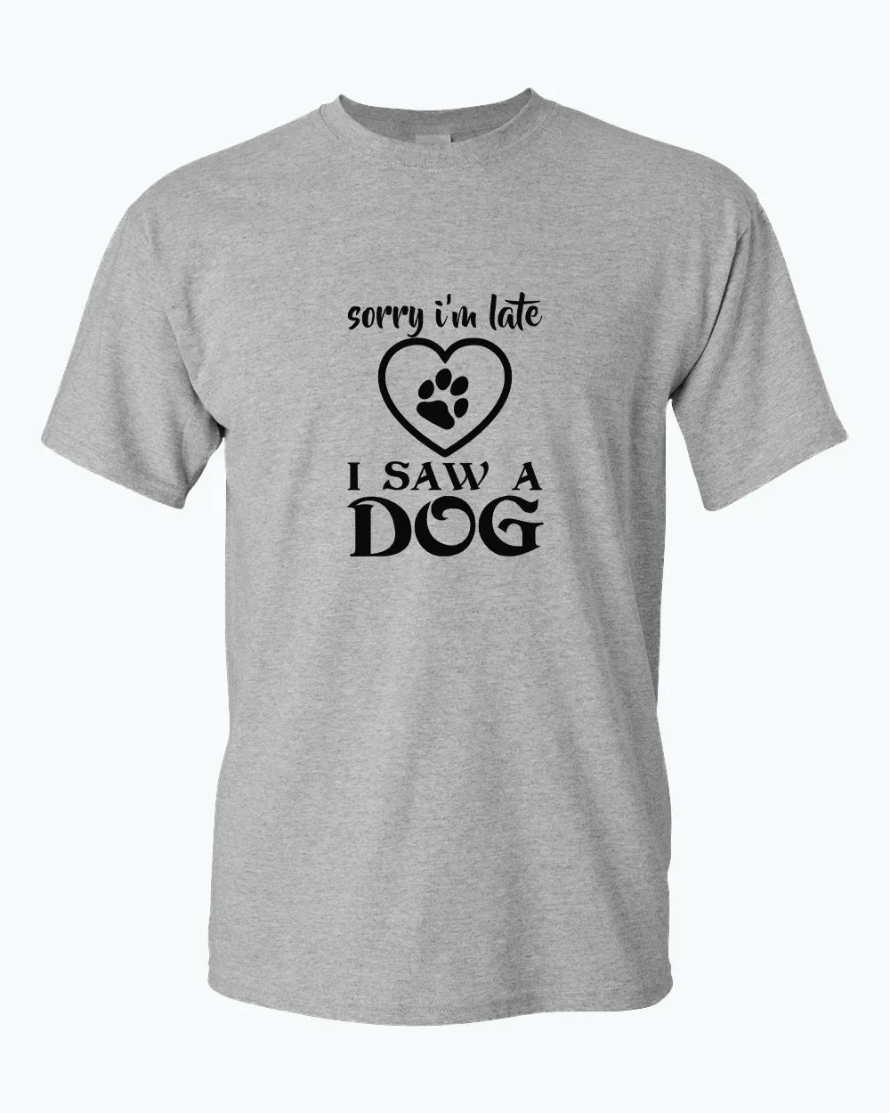 Sorry i'm late i saw a dog t-shirt, funny dog t-shirt
