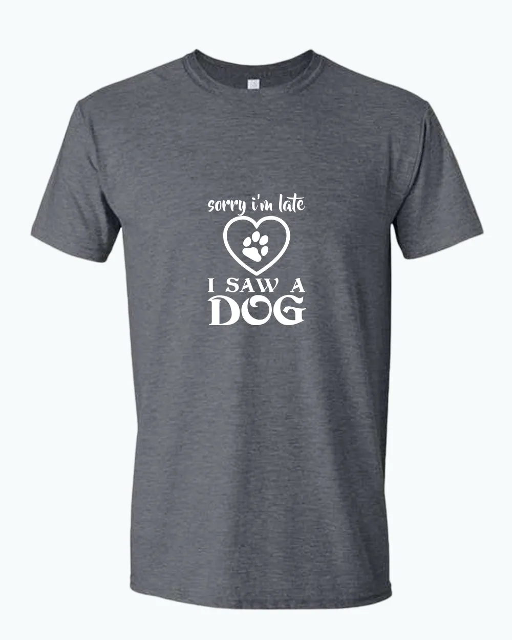 Sorry i'm late i saw a dog t-shirt, funny dog t-shirt