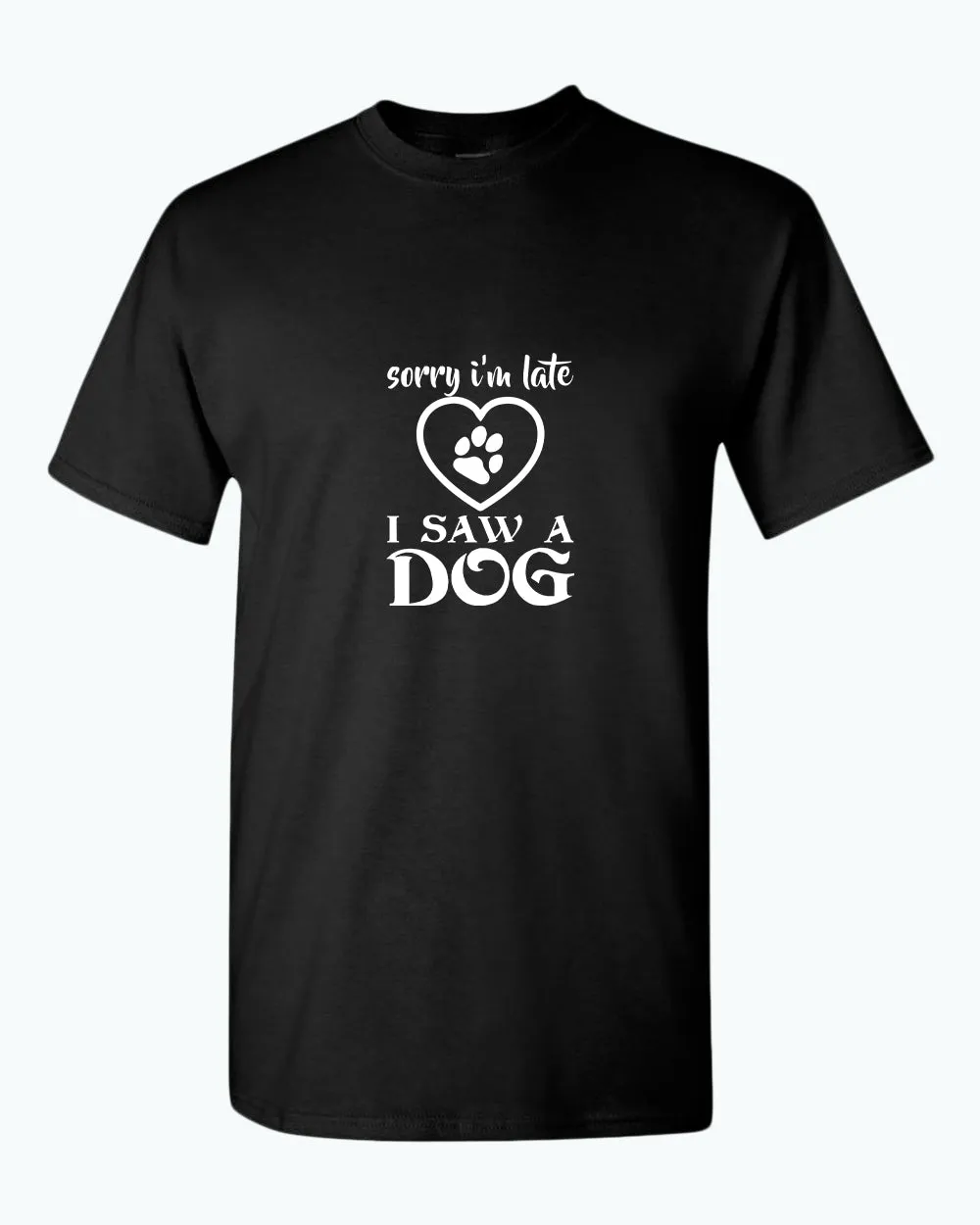 Sorry i'm late i saw a dog t-shirt, funny dog t-shirt