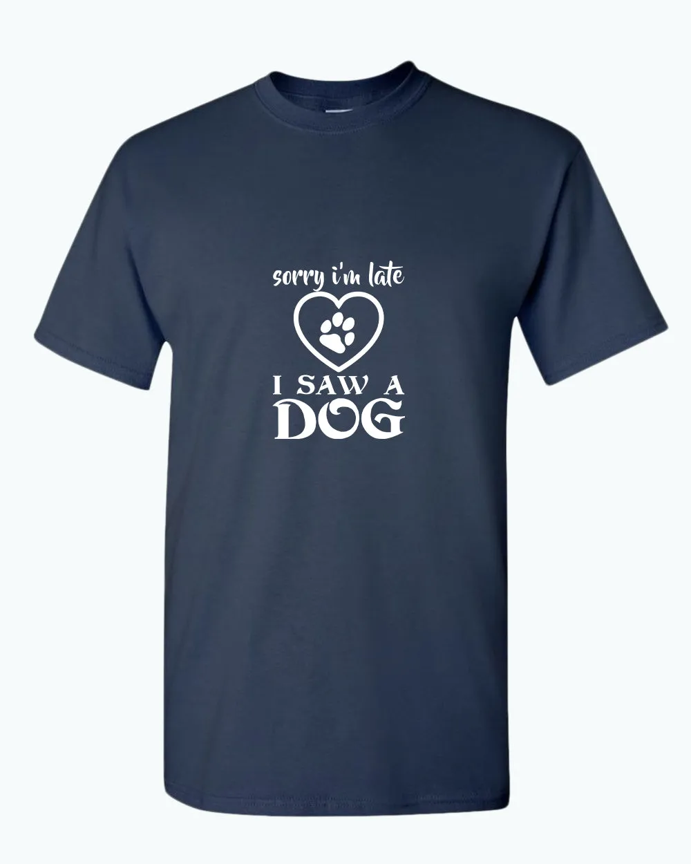 Sorry i'm late i saw a dog t-shirt, funny dog t-shirt