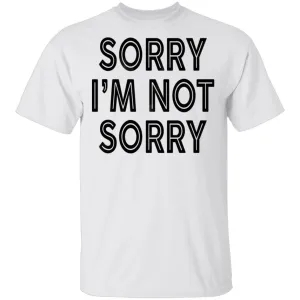 Sorry I'm Not Sorry T-Shirt