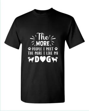 The more people i met the more i like my dog tees