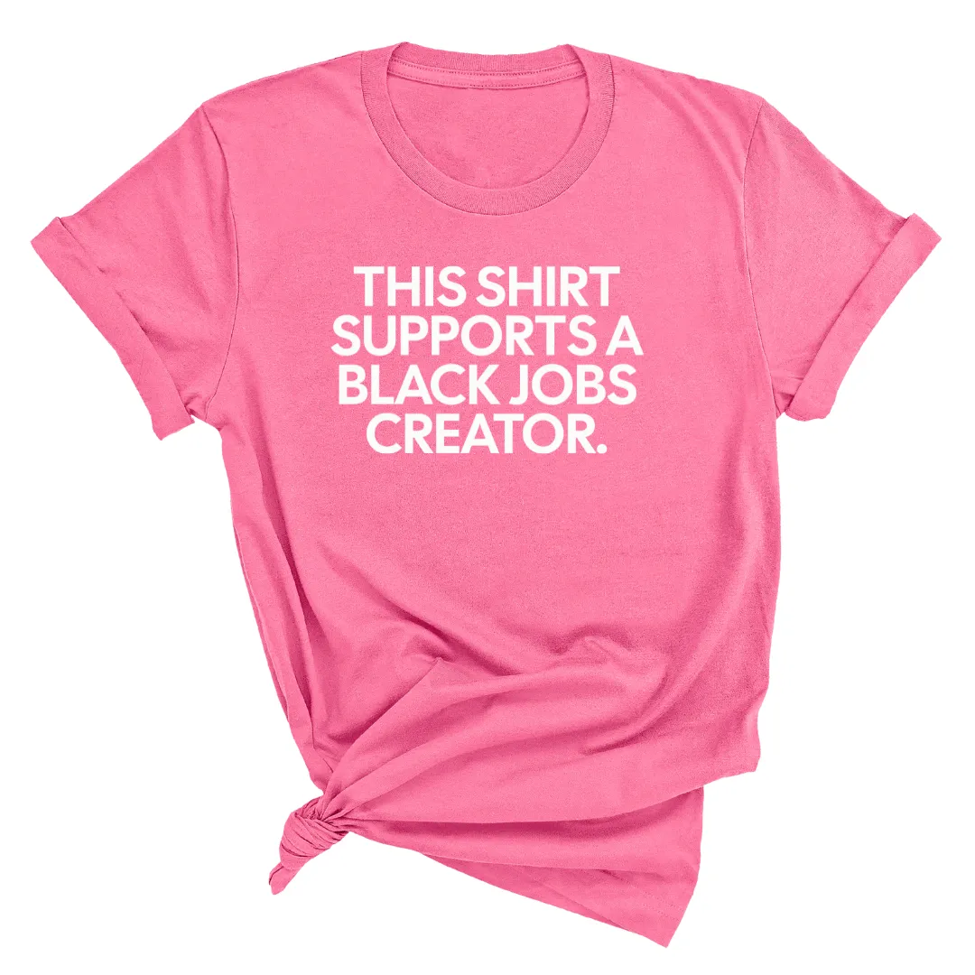 This Shirt Supports a Black Jobs Creator Unisex Tee