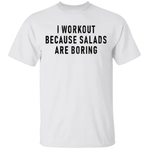 Workout Because Salads Are Boring T-Shirt
