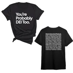 You're Probably DEI Too Unisex Tee (Front and Back Design Print)