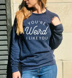 Youre Weird I Like You Sweatshirt | Stay Weird | Unisex Sweatshirt